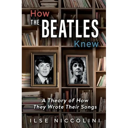 How The Beatles Knew: A Theory of How They Wrote Their Songs - Paperback