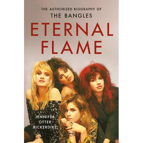 Eternal Flame: The Authorized Biography of the Bangles - Hardcover