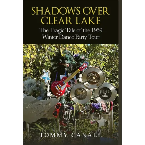 Shadows Over Clear Lake: The Tragic Tale of the 1959 Winter Dance Party - Hardcover