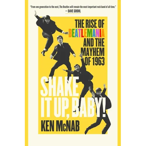 Shake It Up, Baby!: The Rise of Beatlemania and the Mayhem of 1963 - Hardcover