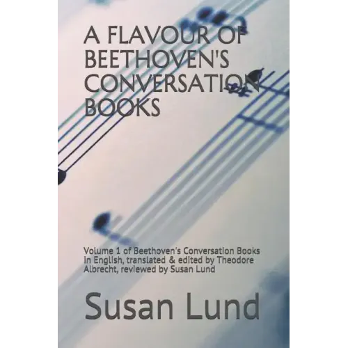 A Flavour of Beethoven's Conversation Books: Volume 1 of Beethoven's Conversation Books in English, translated & edited by Theodore Albrecht, reviewed - Paperback