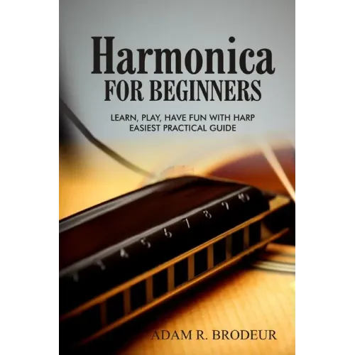 Harmonica For Beginners: Learn, Play, Have Fun with Harp. Easiest Practical Guide - Paperback