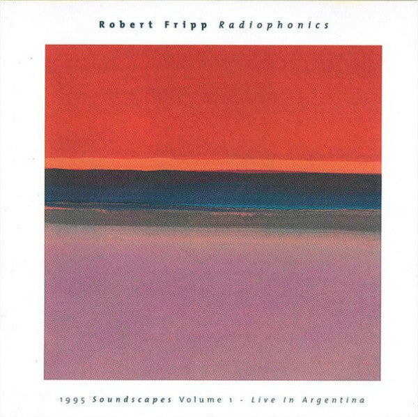 Robert Fripp – Radiophonics (1995 Soundscapes Volume 1 - Live In Argentina) CD *Used 1996 Release*