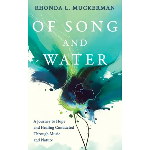 Of Song and Water: A Journey to Hope and Healing Conducted Through Music and Nature - Paperback