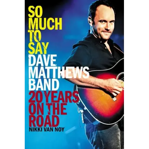 So Much to Say: Dave Matthews Band--20 Years on the Road - Paperback