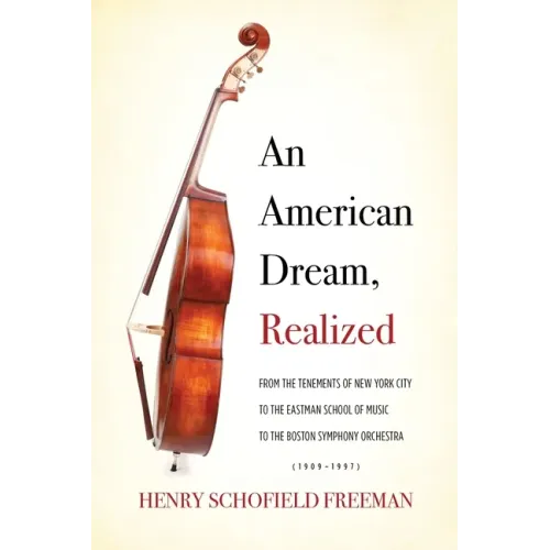 An American Dream, Realized: From the Tenements of New York City to the Eastman School of Music to the Boston Symphony Orchestra (1909-1997) - Paperback