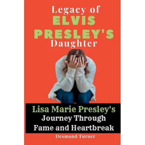 Legacy of Elvis Presley's Daughter: Lisa Marie Presley's Journey Through Fame and Heartbreak - Paperback