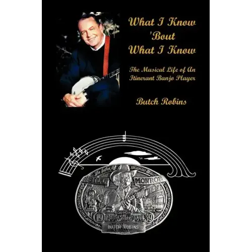 What I Know 'Bout What I Know: The Musical Life of An Itinerant Banjo Player - Paperback