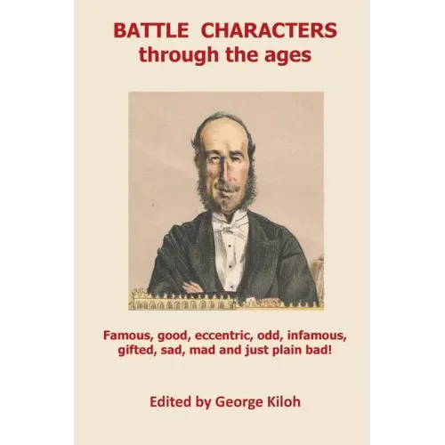 Battle Characters through the ages: Famous, good, eccentric, odd, infamous, gifted, sad, mad and just plain bad - Paperback