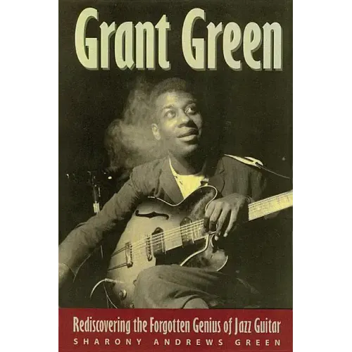 Grant Green: Rediscovering the Forgotten Genius of Jazz Guitar - Paperback