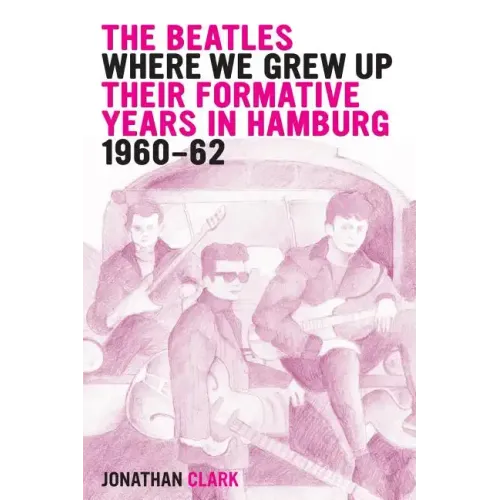 The Beatles; Where We Grew Up: Their Formative Years In Hamburg; 1960-1962 - Paperback