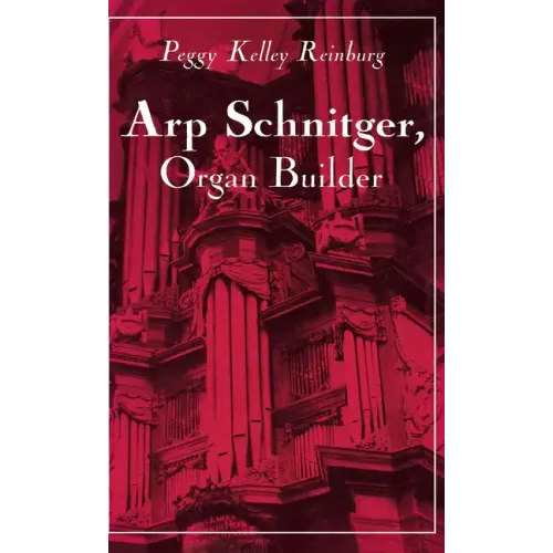 Arp Schnitger, Organ Builder: Catalyst for the Centuries - Hardcover