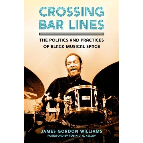Crossing Bar Lines: The Politics and Practices of Black Musical Space - Paperback