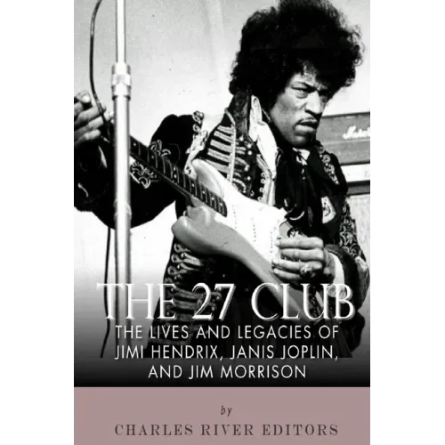 The 27 Club: The Lives and Legacies of Jimi Hendrix, Janis Joplin, and Jim Morrison - Paperback