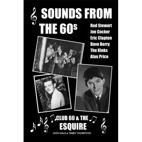 Sounds From The 60s - Club 60 & The Esquire: Behind the scenes during the great days of 60s rock n' roll, blues, pop and jazz - Paperback