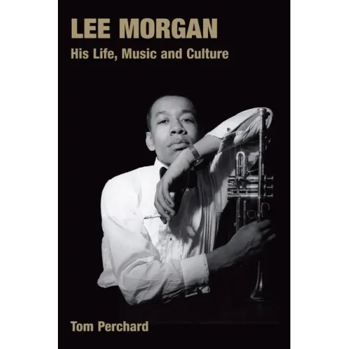 Lee Morgan: His Life, Music and Culture - Hardcover