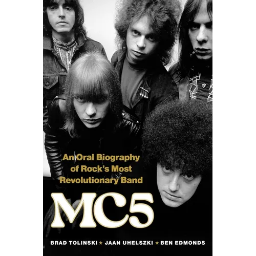 Mc5: An Oral Biography of Rock's Most Revolutionary Band - Hardcover