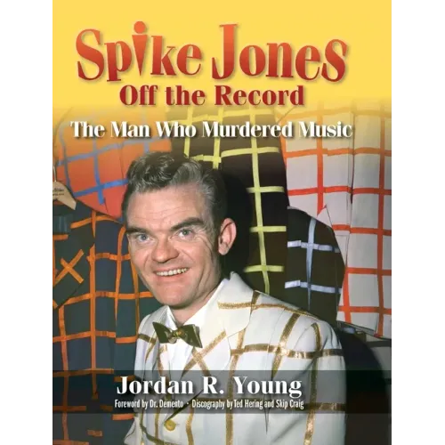 Spike Jones Off the Record (hardback): The Man Who Murdered Music - Hardcover