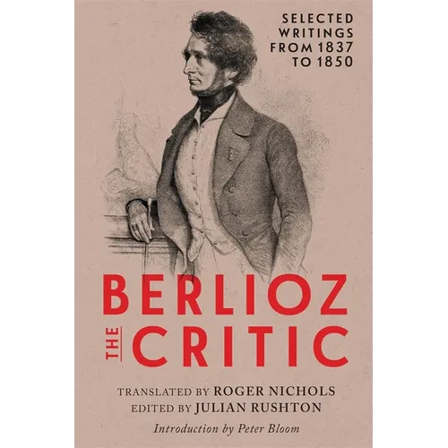 Berlioz the Critic: Selected Writings from 1837 to 1850 - Hardcover