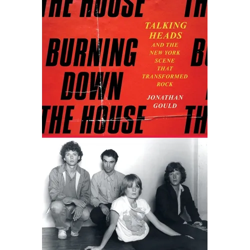Burning Down the House: Talking Heads and the New York Scene That Transformed Rock - Hardcover