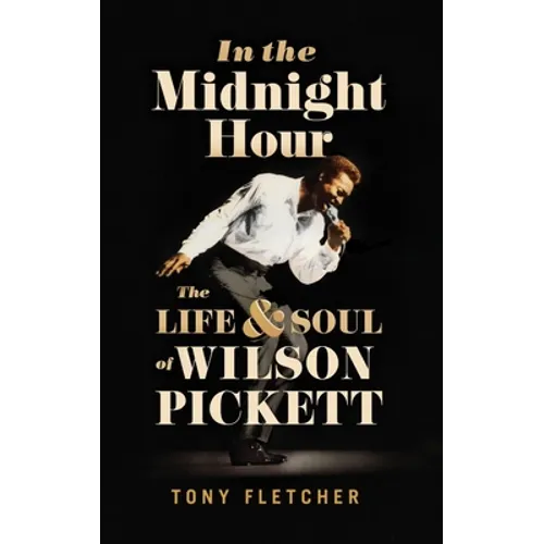 In the Midnight Hour: The Life & Soul of Wilson Pickett - Hardcover