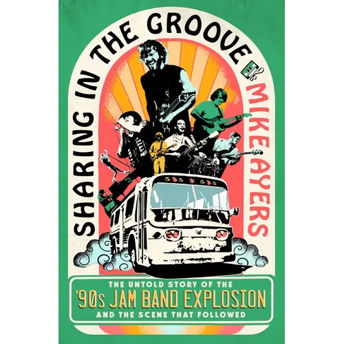 Sharing in the Groove: The Untold Story of the '90s Jam Band Explosion and the Scene That Followed - Hardcover - Golden Apple Comics