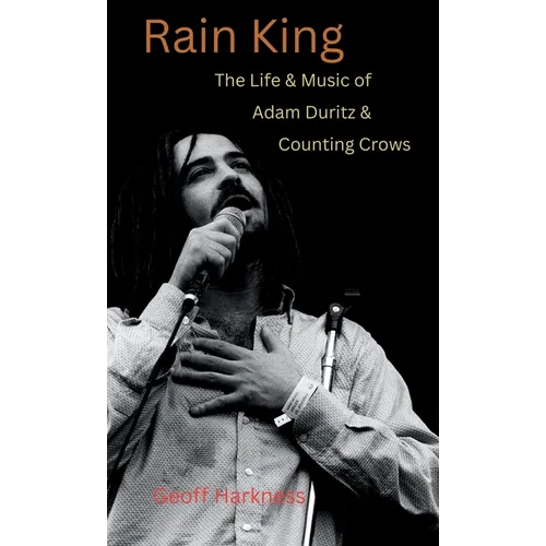 Rain King: The Life and Music of Adam Duritz and Counting Crows - Hardcover