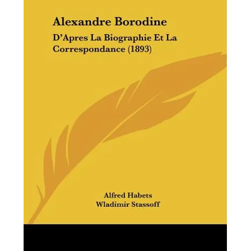 Alexandre Borodine: D'Apres La Biographie Et La Correspondance (1893) - Paperback