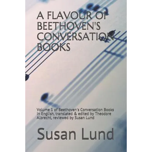 A Flavour of Beethoven's Conversation Books: Volume 1 of Beethoven's Conversation Books in English, translated & edited by Theodore Albrecht, reviewed - Paperback