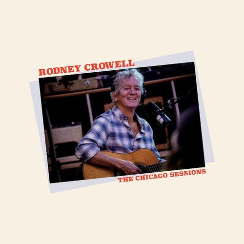 Rodney Crowell - The Chicago Sessions (Indie Exclusive Vinyl)
