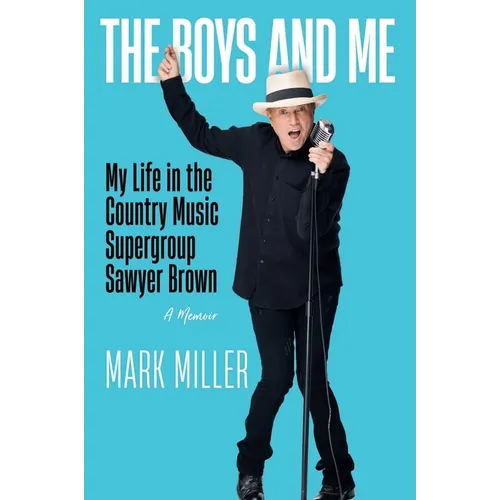 The Boys and Me: My Life in the Country Music Supergroup Sawyer Brown - Hardcover