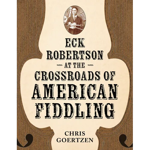 Eck Robertson at the Crossroads of American Fiddling - Hardcover