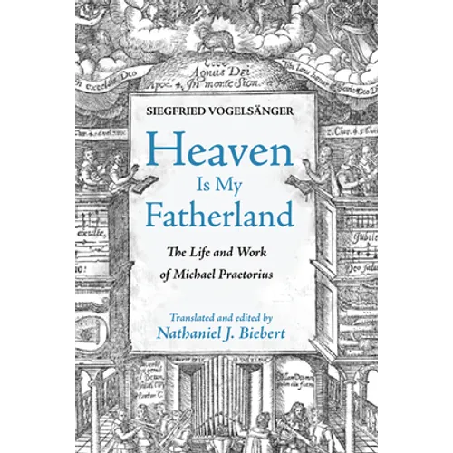 Heaven Is My Fatherland: The Life and Work of Michael Praetorius - Hardcover