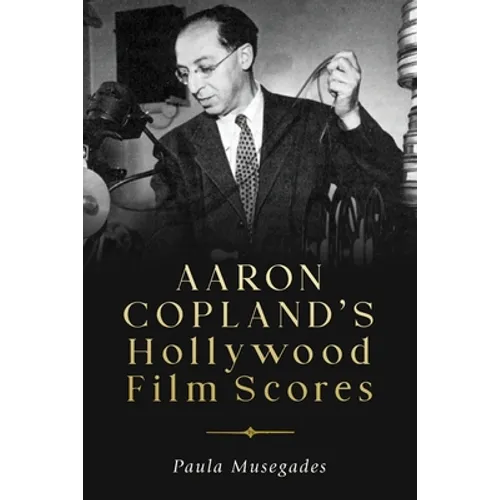 Aaron Copland's Hollywood Film Scores - Hardcover