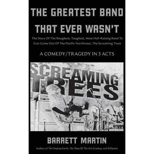 The Greatest Band That Ever Wasn't: The Story Of The Roughest, Toughest, Most Hell-Raising Band To Ever Come out Of The Pacific Northwest, The Screami - Hardcover