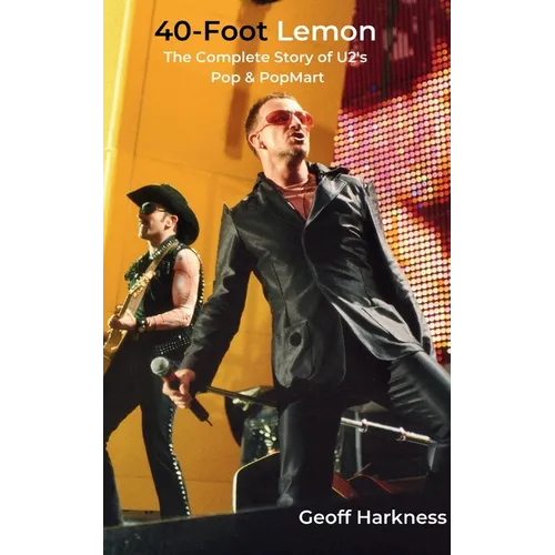 40-Foot Lemon: The Complete Story of U2's Pop & PopMart - Paperback