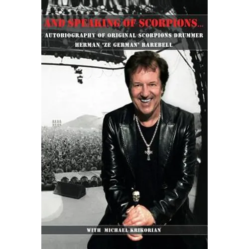 And Speaking of Scorpions...: Autobiography of Former Scorpions Drummer Herman "Ze German" Rarebell - Paperback