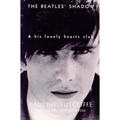 The Beatles' Shadow: Stuart Sutcliffe & His Lonely Hearts Club - Paperback
