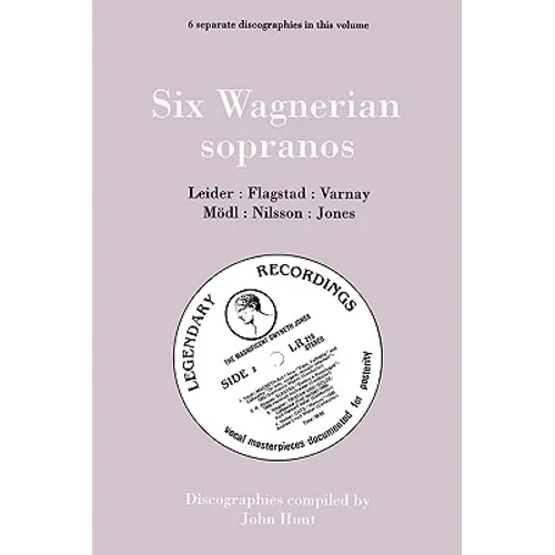 Six Wagnerian Sopranos. 6 Discographies. Frieda Leider, Kirsten Flagstad, Astrid Varnay, Martha Mödl (Modl), Birgit Nilsson, Gwyneth Jones. [1994]. - Paperback