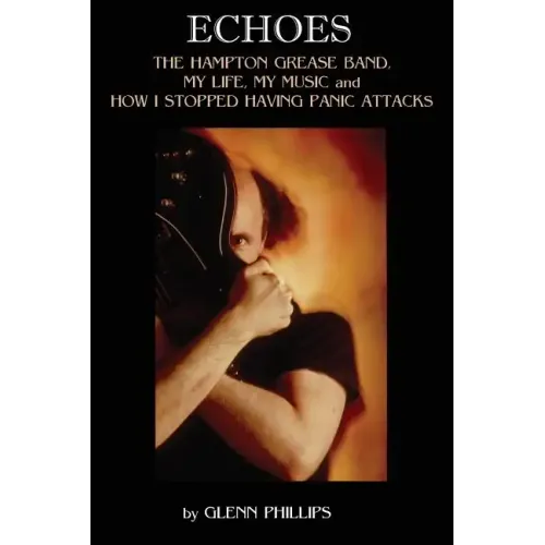 Echoes: The Hampton Grease Band, My Life, My Music and How I Stopped Having Panic Attacks - Paperback