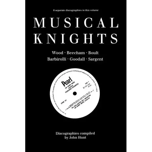 Musical Knights. Henry Wood, Thomas Beecham, Adrian Boult, John Barbirolli, Reginald Goodall and Malcolm Sargent. Discography [1995]. - Paperback
