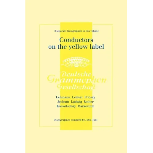 Conductors On The Yellow Label [Deutsche Grammophon]. 8 Discographies. Fritz Lehmann, Ferdinand Leitner, Ferenc Fricsay, Eugen Jochum, Leopold Ludwig, - Paperback