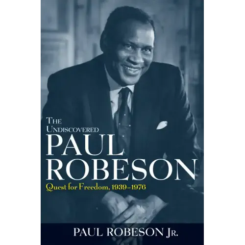 The Undiscovered Paul Robeson: Quest for Freedom, 1939 - 1976 - Paperback