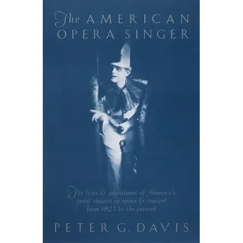 The American Opera Singer: The Lives & Adventures of America's Great Singers in Opera & Concert from 1825to the Present - Paperback