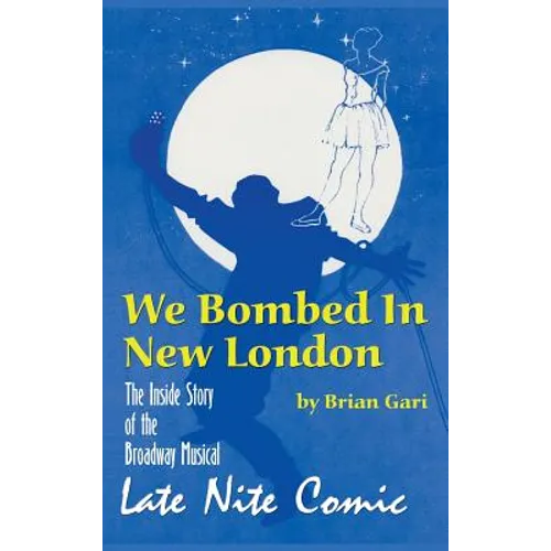 We Bombed In New London: The Inside Story of the Broadway Musical Late Nite Comic (hardback) - Hardcover