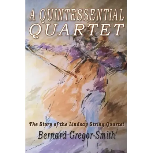 A Quintessential Quartet: The Story of the Lindsay String Quartet - Paperback