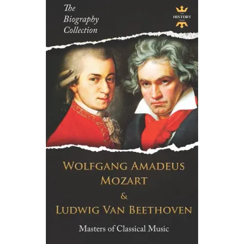 Wolfgang Amadeus Mozart and Ludwig Van Beethoven: Masters of Classical Music. The Biography Collection - Paperback