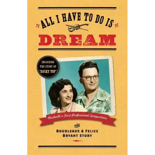 All I Have To Do Is Dream: The Boudleaux and Felice Bryant Story - Paperback