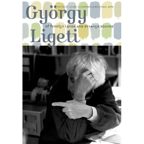 György Ligeti: Of Foreign Lands and Strange Sounds - Hardcover
