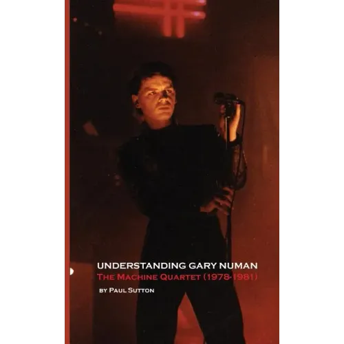 Understanding Gary Numan: The Machine Quartet (1978-1981) - Paperback